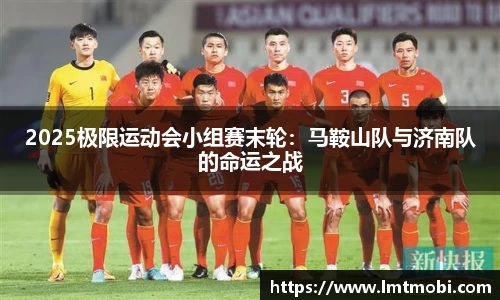 2025极限运动会小组赛末轮：马鞍山队与济南队的命运之战